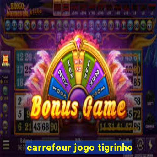 carrefour jogo tigrinho